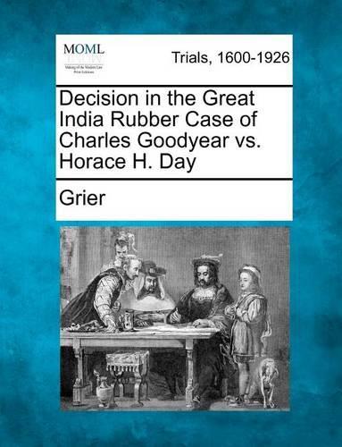 Decision in the Great India Rubber Case of Charles Goodyear vs. Horace H. Day: (English)