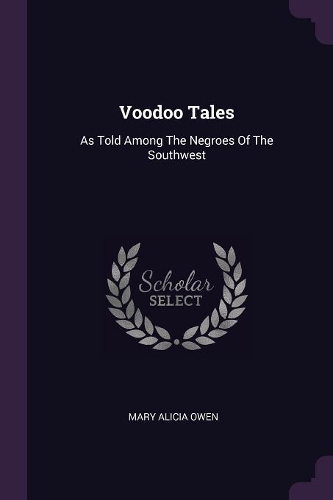 Voodoo Tales: As Told Among The Negroes Of The Southwest