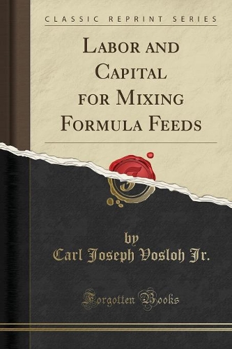 Labor and Capital for Mixing Formula Feeds (Classic Reprint)