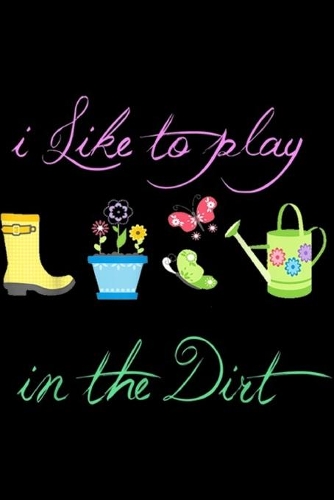 i like to play in the dirt