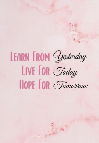 Learn From Yesterday, Live For Today, Hope For Tomorrow