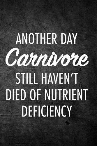 Another Day Carnivore Still Haven't Died of Nutrient Deficiency: Blank Lined Journal