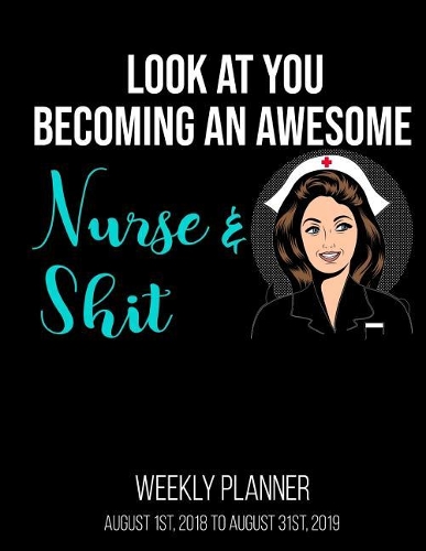 Look At You Becoming An Awesome Nurse & Shit Weekly Planner