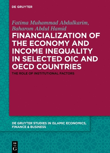 Financialization of the Economy and Income Inequality in Selected Oic and OECD Countries: The Role of Institutional Factors(de Gruyter Studies in Islamic Economics, Finance and Busines)