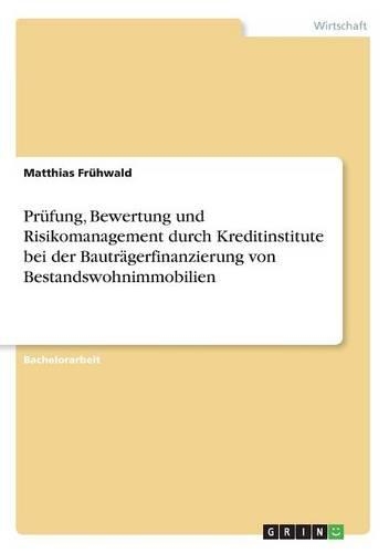 Prüfung, Bewertung und Risikomanagement durch Kreditinstitute bei der Bauträgerfinanzierung von Bestandswohnimmobilien