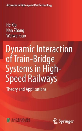 Dynamic Interaction of Train-Bridge Systems in High-Speed Railways: Theory and Applications(Advances in High-speed Rail Technology)