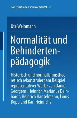 Normalität und Behindertenpädagogik: Historisch und normalismustheoretisch rekonstruiert am Beispiel repräsentativer Werke von Jan Daniel Georgens, Heinrich Marianus Deinhardt, Heinrich(2 Konstruktionen von Normalität)