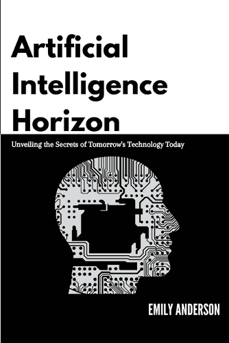 Artificial Intelligence Horizon: Unveiling the Secrets of Tomorrow's Technology Today