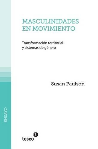 Masculinidades en movimiento: Transformación territorial y sistemas de género(Spanish)