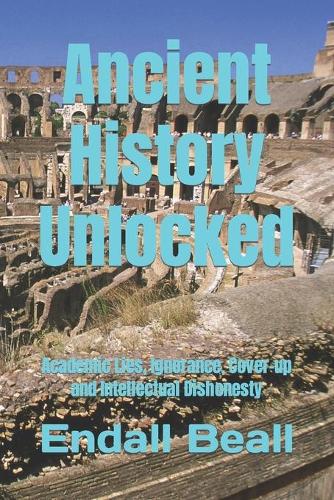Ancient History Unlocked: Academic Lies, Ignorance, Cover-up and Intellectual Dishonesty(Into the Hinterlands)