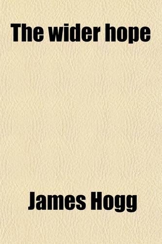 The Wider Hope; Essays and Strictures on the Doctrine and Literature of Future Punishment