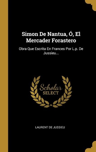 Simon De Nantua, Ó, El Mercader Forastero: Obra Que Escrita En Frances Por L.p. De Jussieu...