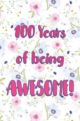 100 Years Of Being Awesome: Lined Journal / Notebook - Cute and Funny 100 yr Old Gift, Fun And Practical Alternative to a Card - 100th Birthday Gifts For Women