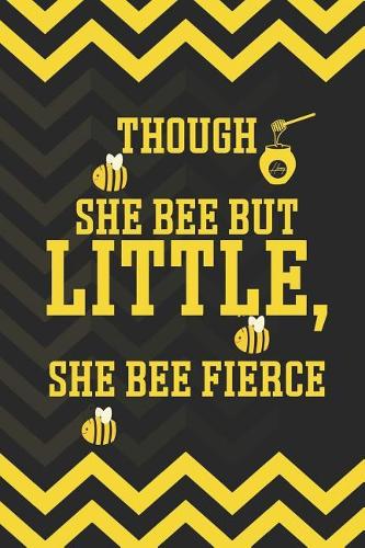 Though She Bee But Little, She Bee Fierce
