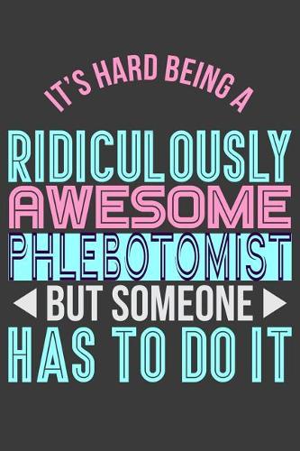 It's Hard Being a Ridiculously Awesome Phlebotomist But Someone Has to Do It