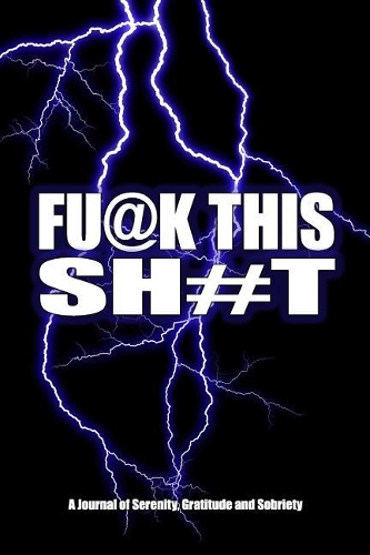 Fu@k This Sh#t - A Journal of Serenity, Gratitude and Sobriety