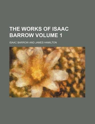 The Works of Isaac Barrow Volume 1