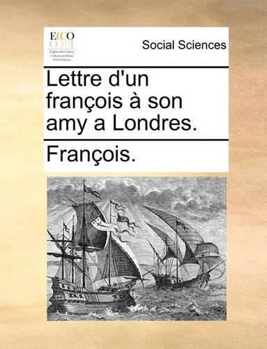 Lettre d'Un François À Son Amy a Londres.: (French)