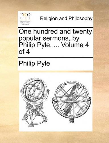 One Hundred and Twenty Popular Sermons, by Philip Pyle, ... Volume 4 of 4: (English)