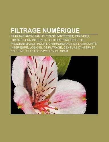 Filtrage Numerique: Filtrage Anti-Spam, Filtrage D'Internet, Pare-Feu, Libertes Sur Internet(French)