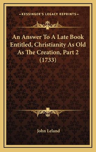 An Answer To A Late Book Entitled, Christianity As Old As The Creation, Part 2 (1733)