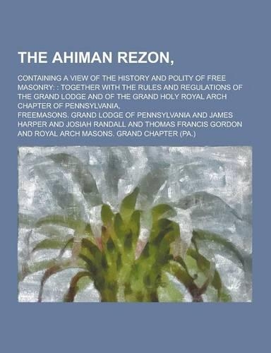 The Ahiman Rezon; Containing a View of the History and Polity of Free Masonry: : Together with the Rules and Regulations of the Grand Lodge and of the(English)