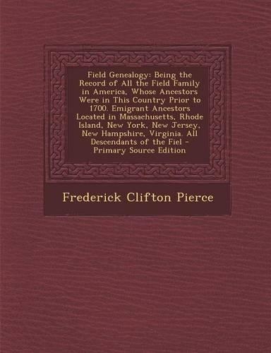 Field Genealogy: Being the Record of All the Field Family in America, Whose Ancestors Were in This Country Prior to 1700, Volume II