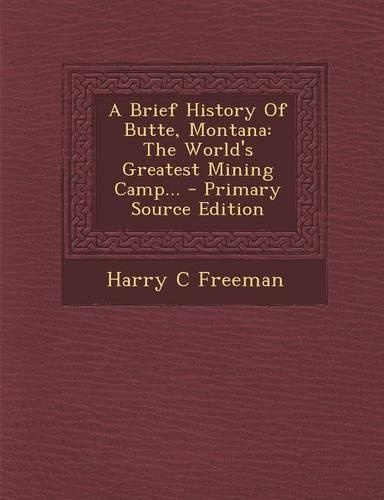 A Brief History of Butte, Montana: The World's Greatest Mining Camp...(English)