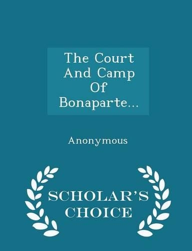 The Court and Camp of Bonaparte... - Scholar's Choice Edition