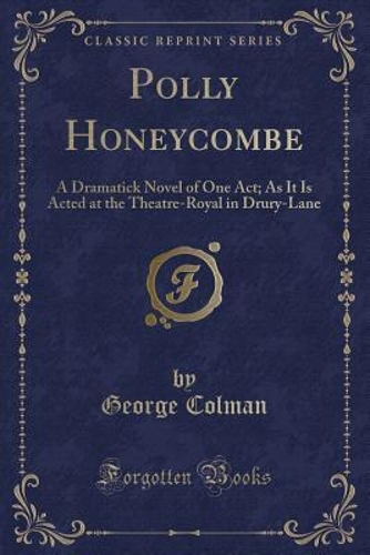 Polly Honeycombe: A Dramatick Novel of One Act; As It Is Acted at the Theatre-Royal in Drury-Lane (Classic Reprint)(English)