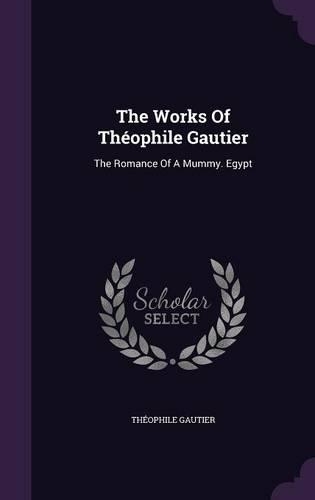 The Works Of Théophile Gautier: The Romance Of A Mummy. Egypt