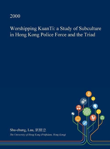 Worshipping Kuanti: A Study of Subculture in Hong Kong Police Force and the Triad(English)