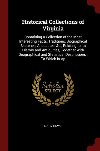 Historical Collections of Virginia: Containing a Collection of the Most Interesting Facts, Traditions, Biographical Sketches, Anecdotes, &c., Relating to Its History and Antiquities, T