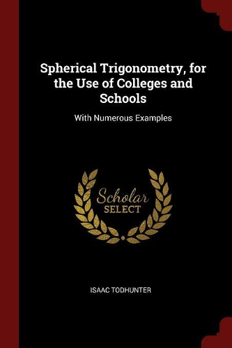 Spherical Trigonometry, for the Use of Colleges and Schools