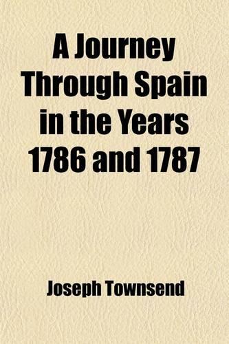 A Journey Through Spain in the Years 1786 and 1787; With Particular Attention to the Agriculture, Manufactures, Commerce, Population, Taxes, and REV: (English)