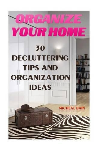 Organize Your Home: 30 Decluttering Tips and Organization Ideas: (DIY Household Hacks, DIY Declutter and Organize)(English)