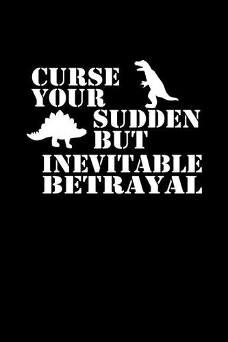Curse your sudden but inevitable betrayal