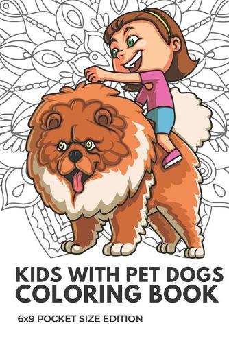 Kids With Pet Dogs Coloring Book 6x9 Pocket Size Edition: Color Book with Black White Art Work Against Mandala Designs to Inspire Mindfulness and Creativity. Great for Drawing, Doodling and Sketching.