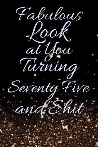 Fabulous Look at You Turning Seventy Five and Shit