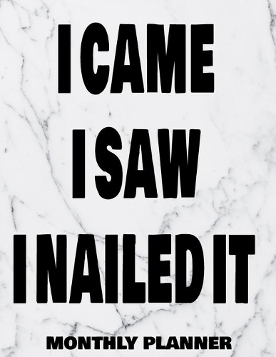 I Came I Saw I Nailed It Monthly Planner