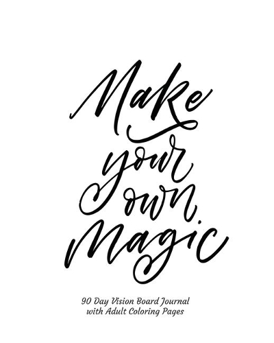 Make Your Own Magic 90 Day Vision Board Journal with Adult Coloring Pages