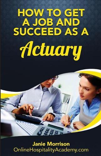How to Get a Job and Succeed as a Actuary