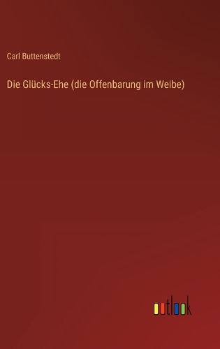 Die Glücks-Ehe (die Offenbarung im Weibe)