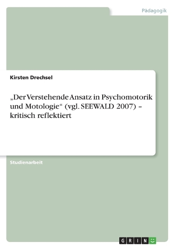 "Der Verstehende Ansatz in Psychomotorik und Motologie" (vgl. SEEWALD 2007) - kritisch reflektiert: (German)