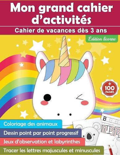 Mon grand cahier d'activités: cahier de vacances dès 3 ans - édition licorne - +100 pages: Coloriage des animaux - Dessin point par point progressif - Jeux d'observation et labyr