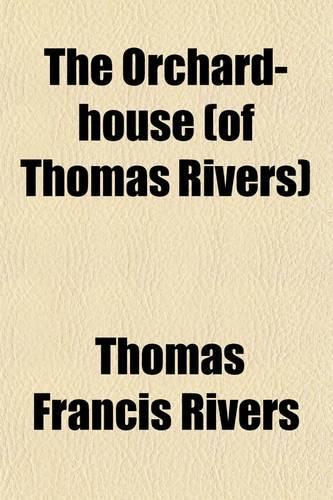 The Orchard-House (of Thomas Rivers); Or, the Cultivation of Fruit-Trees Under Glass