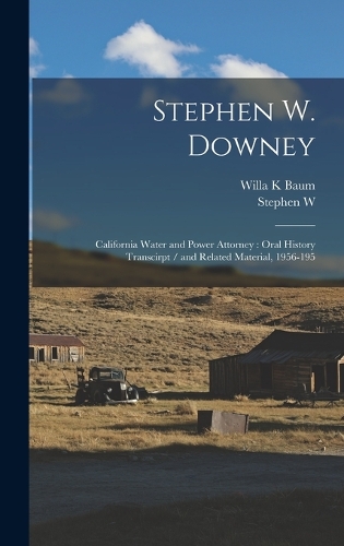 Stephen W. Downey: California Water and Power Attorney: Oral History Transcirpt / and Related Material, 1956-195