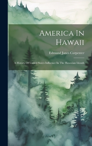 America In Hawaii: A History Of United States Influence In The Hawaiian Islands