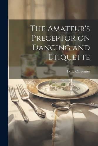 The Amateur's Preceptor on Dancing and Etiquette