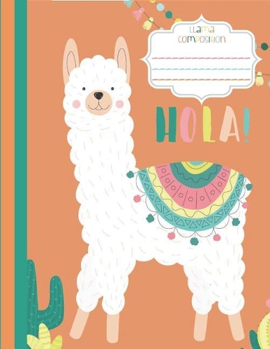 Hola! Llama Composition: College Rule - Orange - Llama Composition Notebook - School Composition Notebook - 8.5 inches x 11 inches(3 Llama Composition College Rule)
